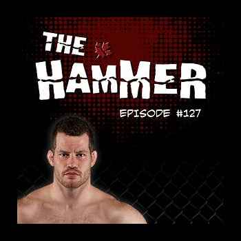 The Hammer MMA Radio Episode 127