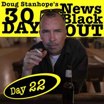 Ep386 Day 22 Doug Stanhopes 30 Day News 