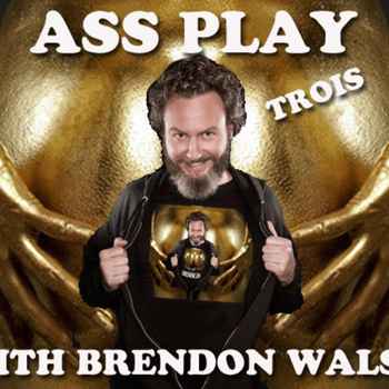 ASS PLAY TROIS with Brendon Walsh