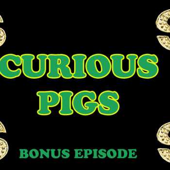 Curious Pigs BONUS EPISODE