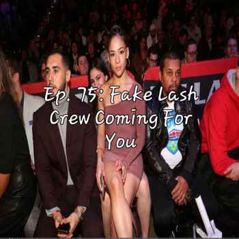 Ep 75 Fake Lash Crew Coming For You