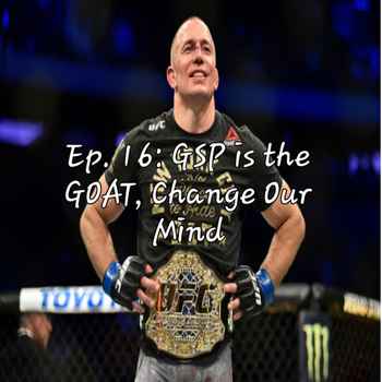 Ep 16 GSP is the GOAT Change Our Mind