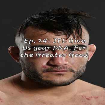 Ep 24 JFL Give Us Your DNA For the Great
