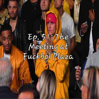 Ep 51 The Meeting at Fuckboi Plaza Feat 