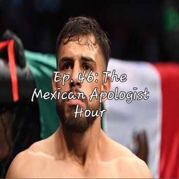 Ep 46 The Mexican Apologist Hour