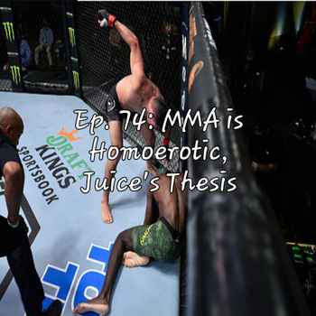 Ep 74 MMA is Homoerotic Juices Thesis