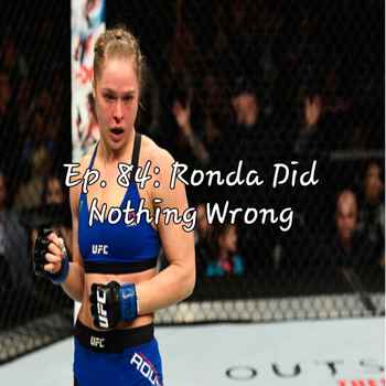 Ep 84 Ronda Did Nothing Wrong