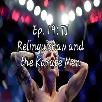 Ep 19 TJ Relinquishaw and the Karate Kid