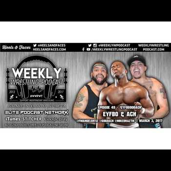 Weekly Wrestling Podcast Ep 49 EYFBGoGoA