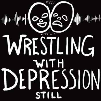 272 Wrestling With Depression Still