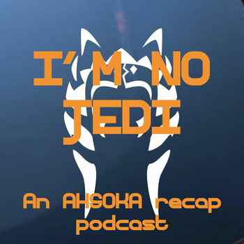 Im No Jedi An Ahsoka recap podcast Episo