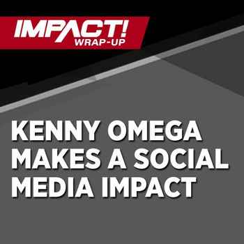 AEW KENNY OMEGA MAKE AN IMPACTWZ Wrap Up