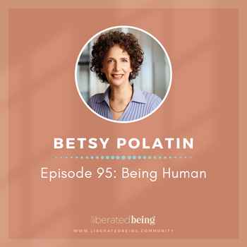 Ep 95 Being Human with Betsy Polatin