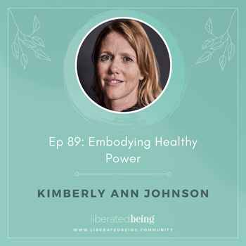 Ep 89 Embodying Healthy Power with Kimbe
